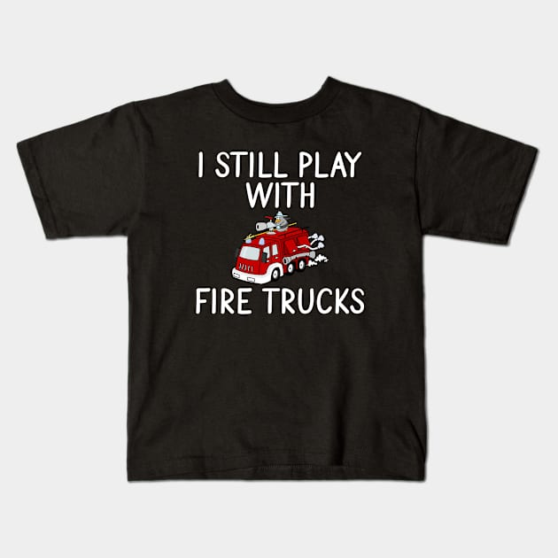 I still play with Fire Trucks Kids T-Shirt by Tshirt114